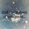 One moment of&nbsp;indulgence