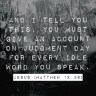 Matthew 12.36 NLT